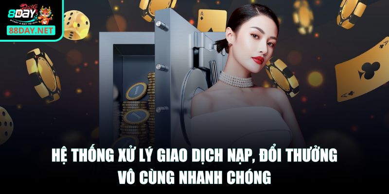 Hệ thống xử lý giao dịch nạp, đổi thưởng vô cùng nhanh chóng